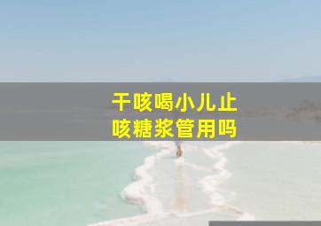 干咳喝小儿止咳糖浆管用吗