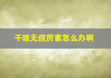 干咳无痰厉害怎么办啊