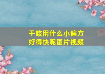 干咳用什么小偏方好得快呢图片视频