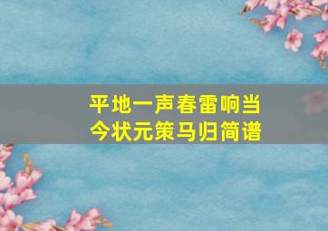 平地一声春雷响当今状元策马归简谱