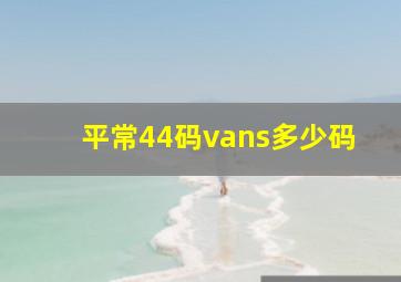 平常44码vans多少码