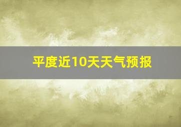 平度近10天天气预报