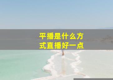 平播是什么方式直播好一点