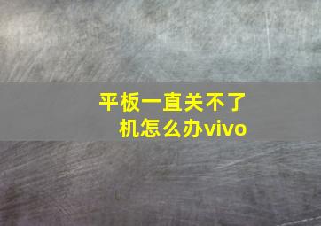 平板一直关不了机怎么办vivo