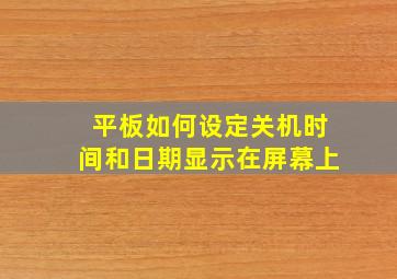 平板如何设定关机时间和日期显示在屏幕上