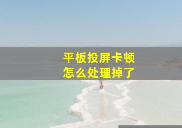 平板投屏卡顿怎么处理掉了