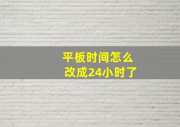 平板时间怎么改成24小时了