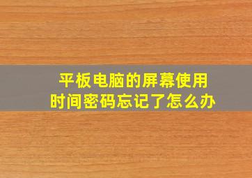 平板电脑的屏幕使用时间密码忘记了怎么办