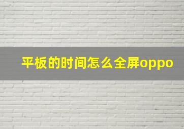 平板的时间怎么全屏oppo