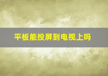 平板能投屏到电视上吗