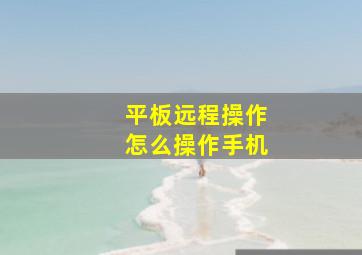 平板远程操作怎么操作手机