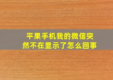 平果手机我的微信突然不在显示了怎么回事