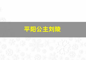 平阳公主刘陵