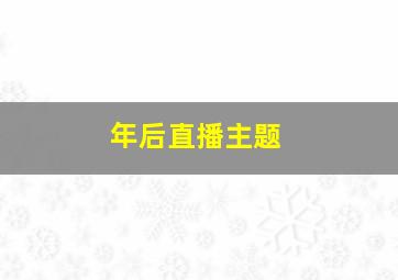 年后直播主题