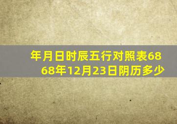 年月日时辰五行对照表6868年12月23日阴历多少