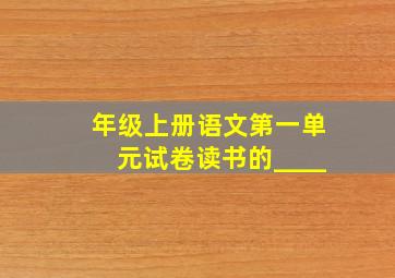 年级上册语文第一单元试卷读书的____