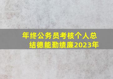 年终公务员考核个人总结德能勤绩廉2023年