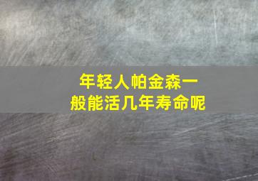 年轻人帕金森一般能活几年寿命呢