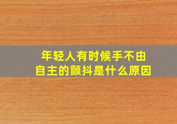 年轻人有时候手不由自主的颤抖是什么原因