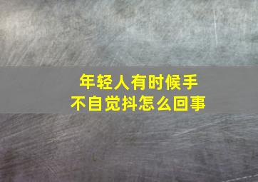 年轻人有时候手不自觉抖怎么回事