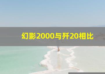 幻影2000与歼20相比