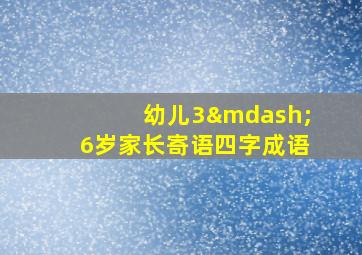 幼儿3—6岁家长寄语四字成语