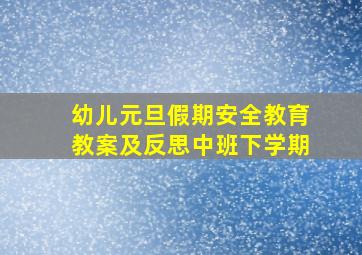 幼儿元旦假期安全教育教案及反思中班下学期