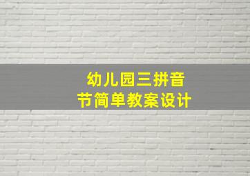 幼儿园三拼音节简单教案设计