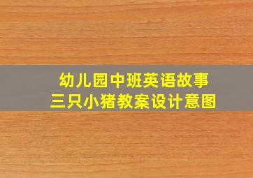 幼儿园中班英语故事三只小猪教案设计意图