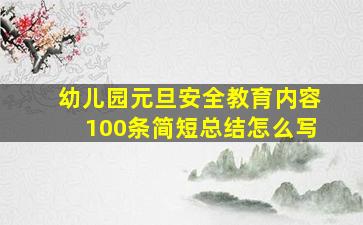 幼儿园元旦安全教育内容100条简短总结怎么写