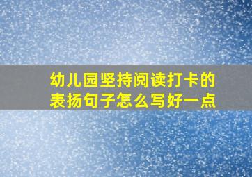 幼儿园坚持阅读打卡的表扬句子怎么写好一点