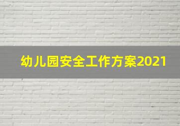 幼儿园安全工作方案2021