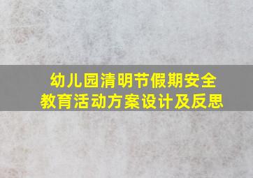 幼儿园清明节假期安全教育活动方案设计及反思