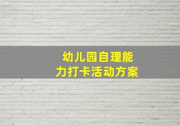 幼儿园自理能力打卡活动方案