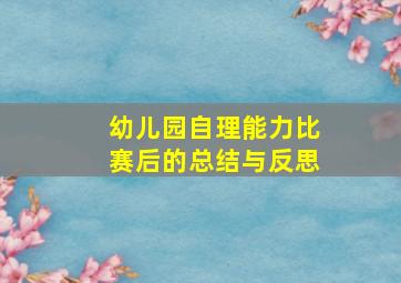 幼儿园自理能力比赛后的总结与反思