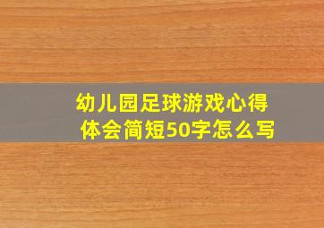 幼儿园足球游戏心得体会简短50字怎么写