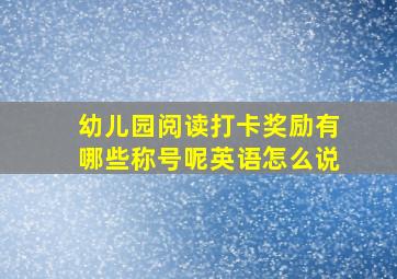 幼儿园阅读打卡奖励有哪些称号呢英语怎么说