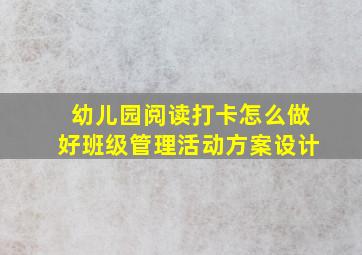 幼儿园阅读打卡怎么做好班级管理活动方案设计