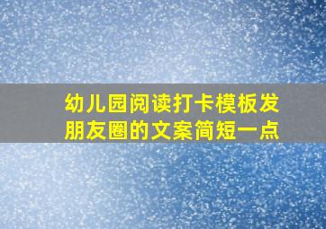 幼儿园阅读打卡模板发朋友圈的文案简短一点