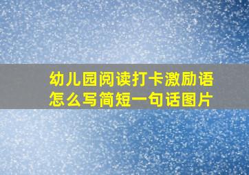 幼儿园阅读打卡激励语怎么写简短一句话图片