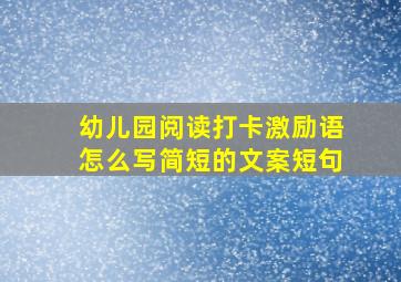 幼儿园阅读打卡激励语怎么写简短的文案短句