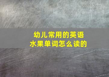 幼儿常用的英语水果单词怎么读的