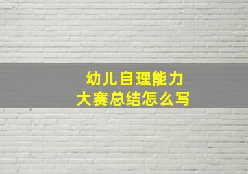 幼儿自理能力大赛总结怎么写