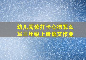 幼儿阅读打卡心得怎么写三年级上册语文作业