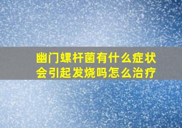 幽门螺杆菌有什么症状会引起发烧吗怎么治疗