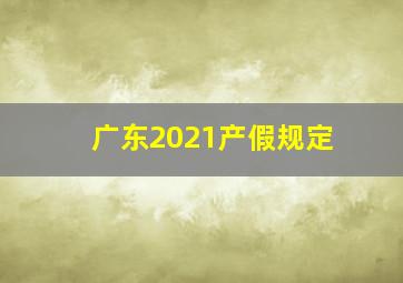 广东2021产假规定