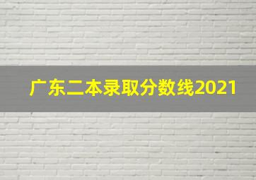 广东二本录取分数线2021