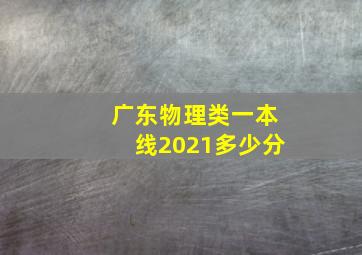 广东物理类一本线2021多少分