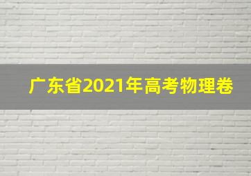 广东省2021年高考物理卷