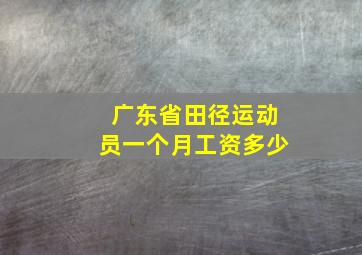 广东省田径运动员一个月工资多少